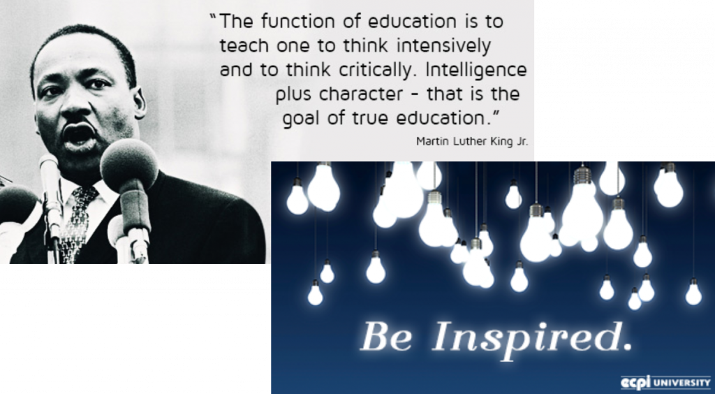 "“The function of education is to teach one to think intensively and to think critically. Intelligence plus character – that is the goal of true education." Martin Luther King Jr.